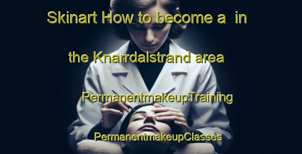 Skinart How to become a  in the Knarrdalstrand area | #PermanentmakeupTraining #PermanentmakeupClasses #SkinartTraining-Norway