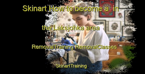 Skinart How to become a  in the Laksjohka area | #RemovalTraining #RemovalClasses #SkinartTraining-Norway