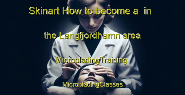 Skinart How to become a  in the Langfjordhamn area | #MicrobladingTraining #MicrobladingClasses #SkinartTraining-Norway