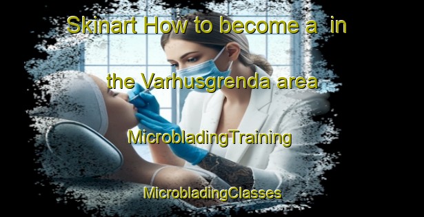 Skinart How to become a  in the Varhusgrenda area | #MicrobladingTraining #MicrobladingClasses #SkinartTraining-Norway