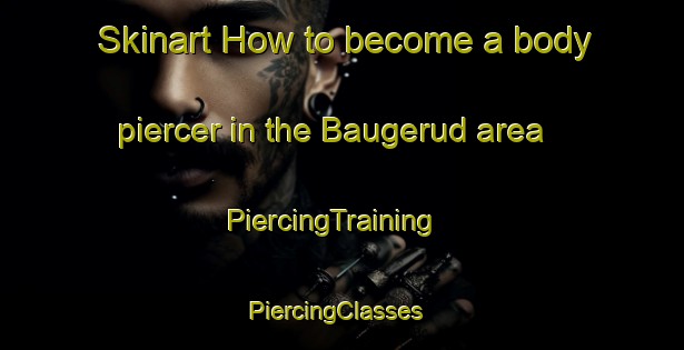 Skinart How to become a body piercer in the Baugerud area | PiercingTraining | PiercingClasses | SkinartTraining-Norway