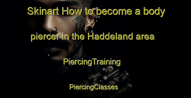 Skinart How to become a body piercer in the Haddeland area | PiercingTraining | PiercingClasses | SkinartTraining-Norway