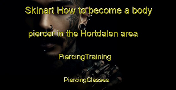 Skinart How to become a body piercer in the Hortdalen area | PiercingTraining | PiercingClasses | SkinartTraining-Norway
