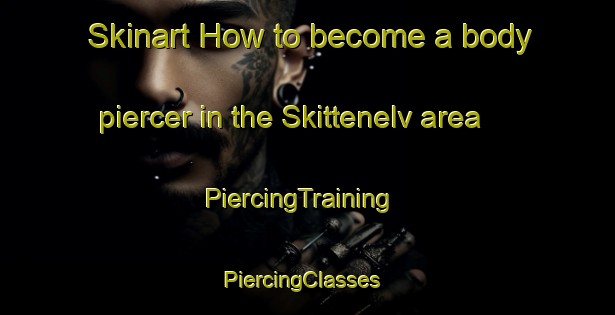 Skinart How to become a body piercer in the Skittenelv area | PiercingTraining | PiercingClasses | SkinartTraining-Norway