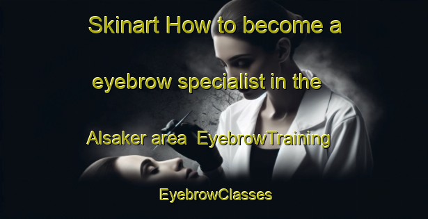 Skinart How to become a eyebrow specialist in the Alsaker area | EyebrowTraining | EyebrowClasses | SkinartTraining-Norway