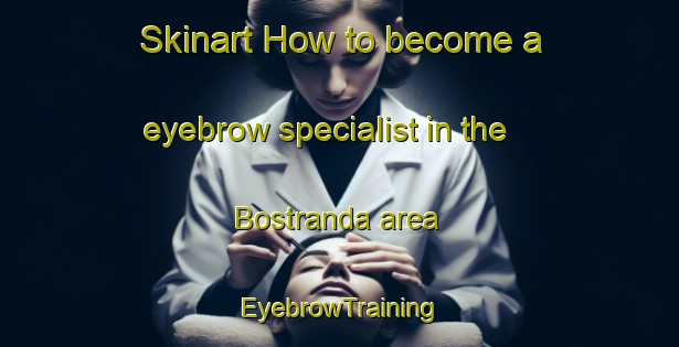 Skinart How to become a eyebrow specialist in the Bostranda area | EyebrowTraining | EyebrowClasses | SkinartTraining-Norway