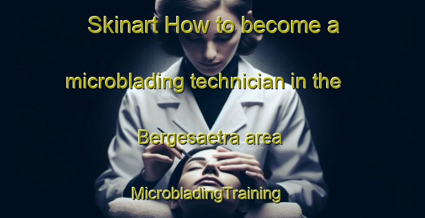 Skinart How to become a microblading technician in the Bergesaetra area | MicrobladingTraining | MicrobladingClasses | SkinartTraining-Norway