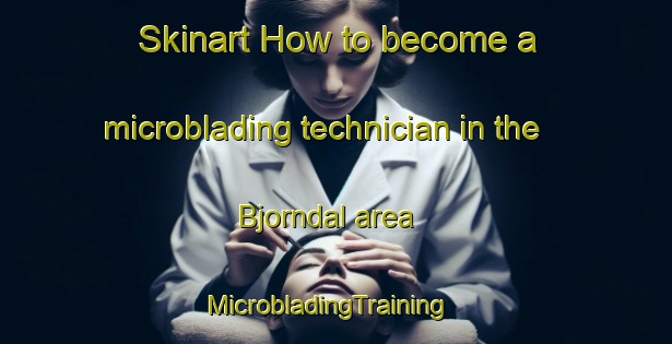 Skinart How to become a microblading technician in the Bjorndal area | MicrobladingTraining | MicrobladingClasses | SkinartTraining-Norway