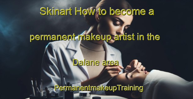 Skinart How to become a permanent makeup artist in the Dalane area | PermanentmakeupTraining | PermanentmakeupClasses | SkinartTraining-Norway