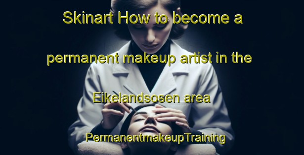 Skinart How to become a permanent makeup artist in the Eikelandsosen area | PermanentmakeupTraining | PermanentmakeupClasses | SkinartTraining-Norway