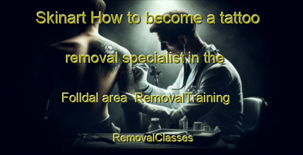 Skinart How to become a tattoo removal specialist in the Folldal area | RemovalTraining | RemovalClasses | SkinartTraining-Norway
