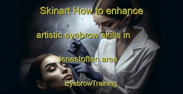 Skinart How to enhance artistic eyebrow skills in Isnestoften area | EyebrowTraining | EyebrowClasses | SkinartTraining-Norway