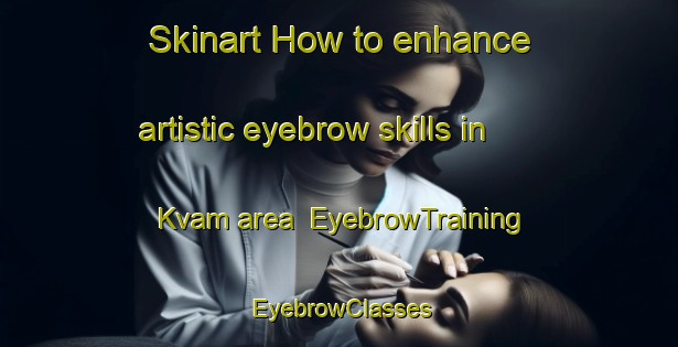 Skinart How to enhance artistic eyebrow skills in Kvam area | EyebrowTraining | EyebrowClasses | SkinartTraining-Norway