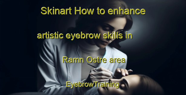 Skinart How to enhance artistic eyebrow skills in Ramn Ostre area | EyebrowTraining | EyebrowClasses | SkinartTraining-Norway