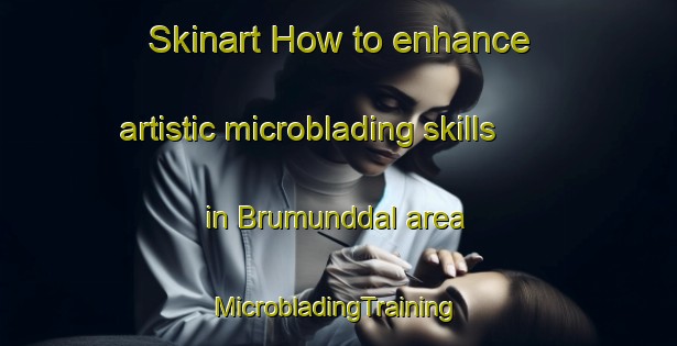 Skinart How to enhance artistic microblading skills in Brumunddal area | #MicrobladingTraining #MicrobladingClasses #SkinartTraining-Norway