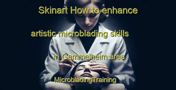 Skinart How to enhance artistic microblading skills in Gammelheim area | MicrobladingTraining | MicrobladingClasses | SkinartTraining-Norway