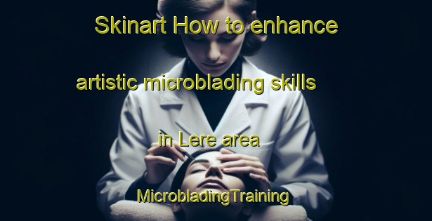 Skinart How to enhance artistic microblading skills in Lere area | #MicrobladingTraining #MicrobladingClasses #SkinartTraining-Norway