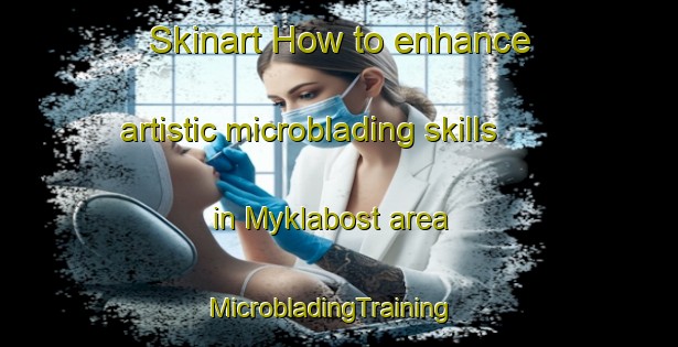 Skinart How to enhance artistic microblading skills in Myklabost area | MicrobladingTraining | MicrobladingClasses | SkinartTraining-Norway