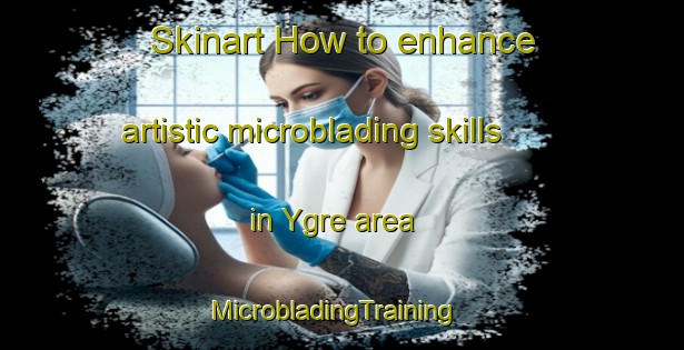 Skinart How to enhance artistic microblading skills in Ygre area | MicrobladingTraining | MicrobladingClasses | SkinartTraining-Norway
