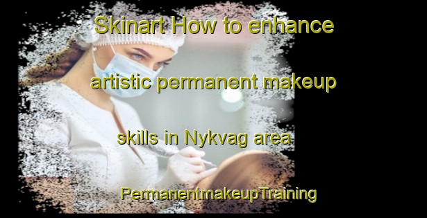 Skinart How to enhance artistic permanent makeup skills in Nykvag area | PermanentmakeupTraining | PermanentmakeupClasses | SkinartTraining-Norway