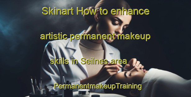 Skinart How to enhance artistic permanent makeup skills in Seilnes area | PermanentmakeupTraining | PermanentmakeupClasses | SkinartTraining-Norway