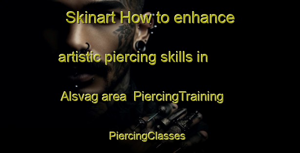 Skinart How to enhance artistic piercing skills in Alsvag area | PiercingTraining | PiercingClasses | SkinartTraining-Norway