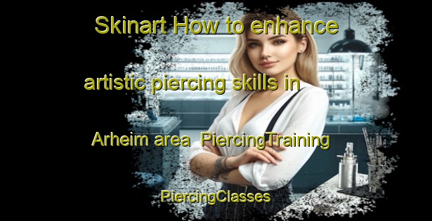 Skinart How to enhance artistic piercing skills in Arheim area | #PiercingTraining #PiercingClasses #SkinartTraining-Norway