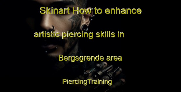 Skinart How to enhance artistic piercing skills in Bergsgrende area | PiercingTraining | PiercingClasses | SkinartTraining-Norway