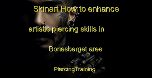 Skinart How to enhance artistic piercing skills in Bonesberget area | #PiercingTraining #PiercingClasses #SkinartTraining-Norway