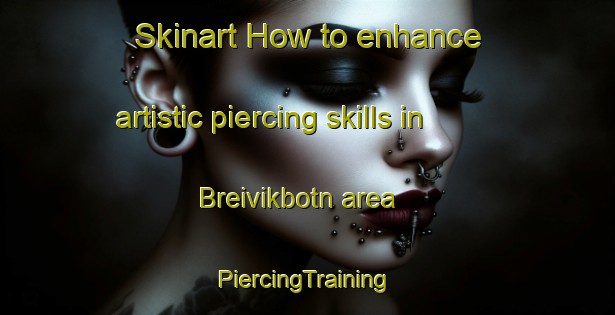 Skinart How to enhance artistic piercing skills in Breivikbotn area | #PiercingTraining #PiercingClasses #SkinartTraining-Norway