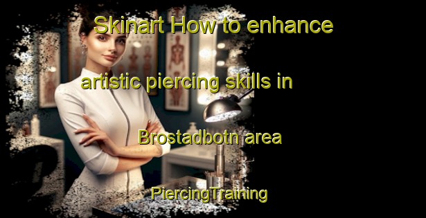 Skinart How to enhance artistic piercing skills in Brostadbotn area | #PiercingTraining #PiercingClasses #SkinartTraining-Norway