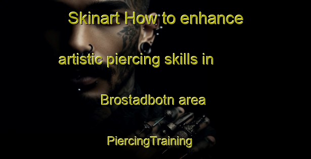 Skinart How to enhance artistic piercing skills in Brostadbotn area | PiercingTraining | PiercingClasses | SkinartTraining-Norway