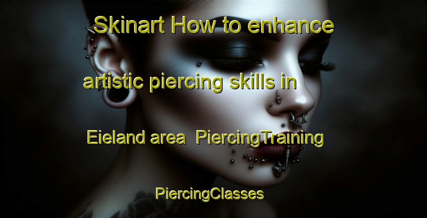 Skinart How to enhance artistic piercing skills in Eieland area | PiercingTraining | PiercingClasses | SkinartTraining-Norway