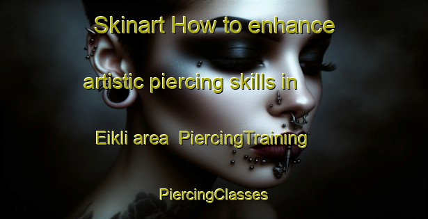 Skinart How to enhance artistic piercing skills in Eikli area | #PiercingTraining #PiercingClasses #SkinartTraining-Norway