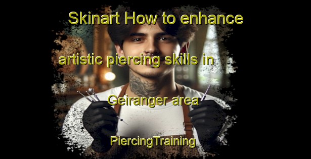 Skinart How to enhance artistic piercing skills in Geiranger area | #PiercingTraining #PiercingClasses #SkinartTraining-Norway