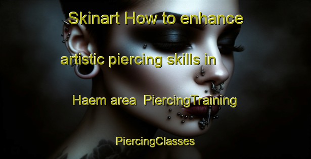 Skinart How to enhance artistic piercing skills in Haem area | #PiercingTraining #PiercingClasses #SkinartTraining-Norway