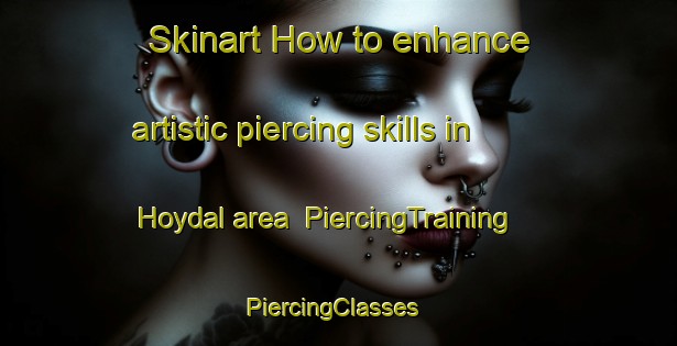 Skinart How to enhance artistic piercing skills in Hoydal area | PiercingTraining | PiercingClasses | SkinartTraining-Norway