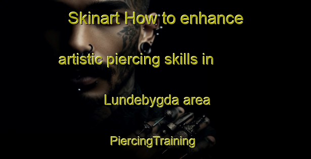 Skinart How to enhance artistic piercing skills in Lundebygda area | #PiercingTraining #PiercingClasses #SkinartTraining-Norway