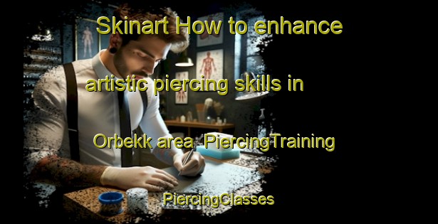 Skinart How to enhance artistic piercing skills in Orbekk area | #PiercingTraining #PiercingClasses #SkinartTraining-Norway