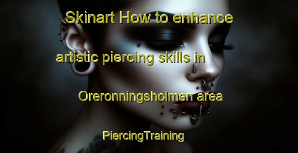 Skinart How to enhance artistic piercing skills in Oreronningsholmen area | PiercingTraining | PiercingClasses | SkinartTraining-Norway