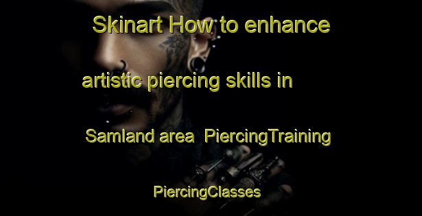 Skinart How to enhance artistic piercing skills in Samland area | PiercingTraining | PiercingClasses | SkinartTraining-Norway