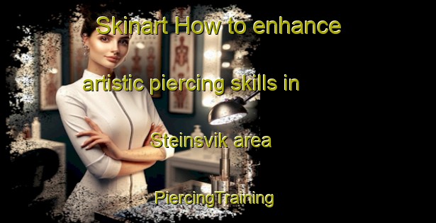 Skinart How to enhance artistic piercing skills in Steinsvik area | #PiercingTraining #PiercingClasses #SkinartTraining-Norway