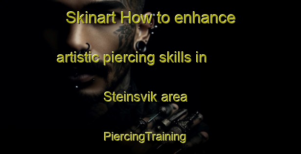 Skinart How to enhance artistic piercing skills in Steinsvik area | PiercingTraining | PiercingClasses | SkinartTraining-Norway