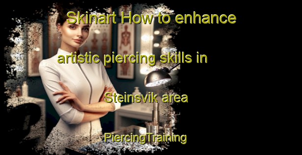 Skinart How to enhance artistic piercing skills in Steinsvik area | PiercingTraining | PiercingClasses | SkinartTraining-Norway
