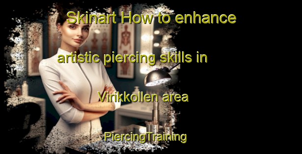 Skinart How to enhance artistic piercing skills in Virikkollen area | PiercingTraining | PiercingClasses | SkinartTraining-Norway