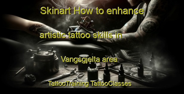 Skinart How to enhance artistic tattoo skills in Vangsgjelta area | #TattooTraining #TattooClasses #SkinartTraining-Norway