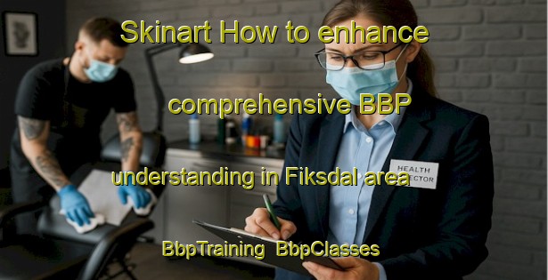 Skinart How to enhance comprehensive BBP understanding in Fiksdal area | BbpTraining | BbpClasses | SkinartTraining-Norway