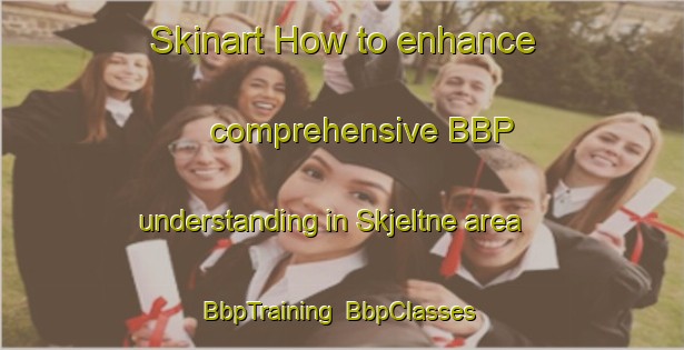 Skinart How to enhance comprehensive BBP understanding in Skjeltne area | BbpTraining | BbpClasses | SkinartTraining-Norway
