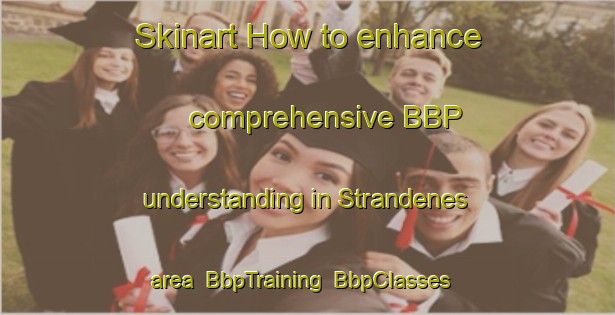 Skinart How to enhance comprehensive BBP understanding in Strandenes area | BbpTraining | BbpClasses | SkinartTraining-Norway