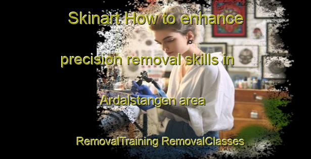 Skinart How to enhance precision removal skills in Ardalstangen area | #RemovalTraining #RemovalClasses #SkinartTraining-Norway